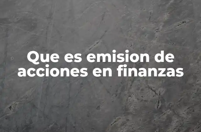 Que es Emision de Acciones en Finanzas
