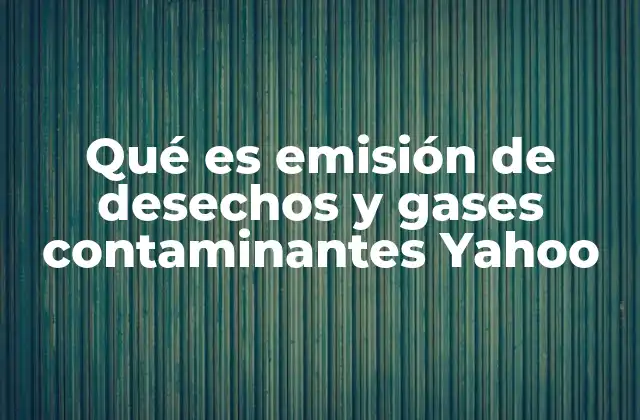 Qué es Emisión de Desechos y Gases Contaminantes Yahoo