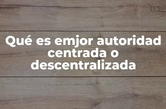 Qué es Emjor Autoridad Centrada o Descentralizada