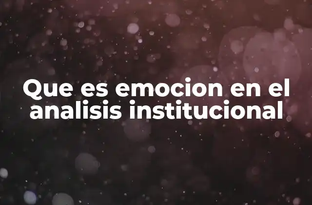 Que es Emocion en el Analisis Institucional