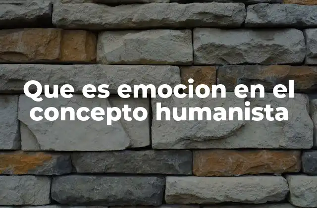 Que es Emocion en el Concepto Humanista