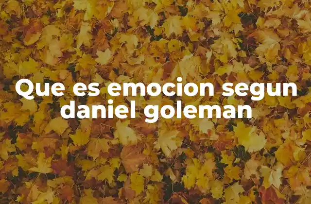 Que es Emocion Segun Daniel Goleman