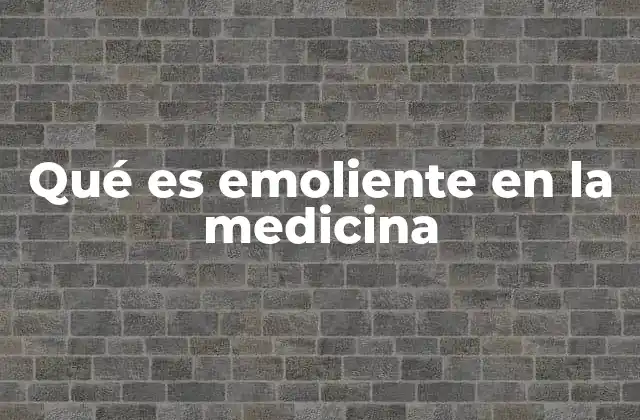 Qué es Emoliente en la Medicina