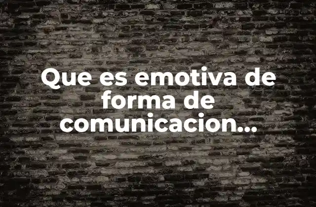 Que es Emotiva de Forma de Comunicacion Contextos