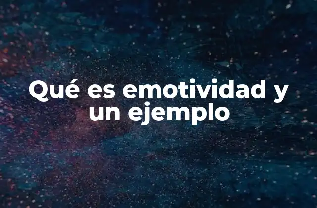 Qué es Emotividad y un Ejemplo