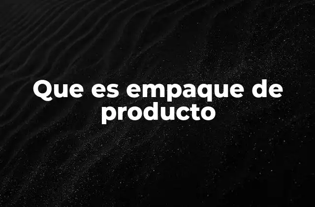 Que es Empaque de Producto 2 La importancia del empaque en el proceso de venta