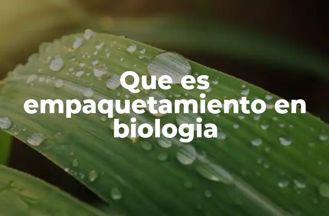 Que es Empaquetamiento en Biologia