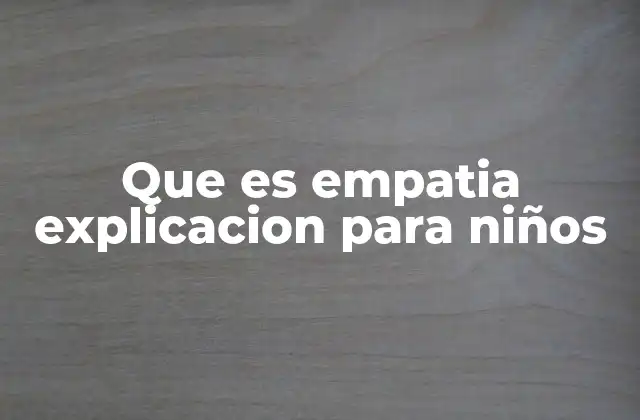 Que es Empatia Explicacion para Niños