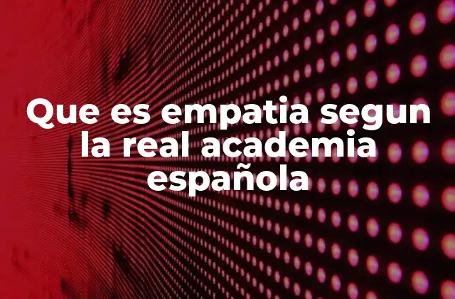 Que es Empatia Segun la Real Academia Española