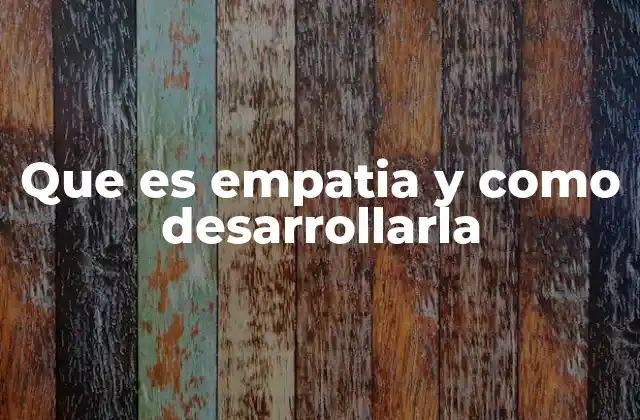 Que es Empatia y como Desarrollarla