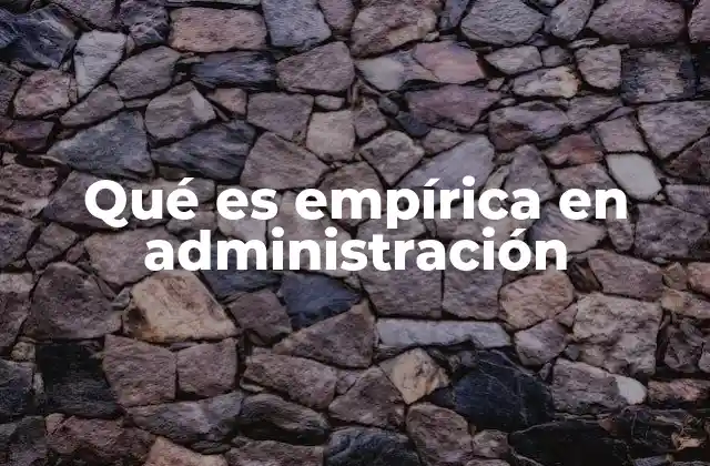 Qué es Empírica en Administración