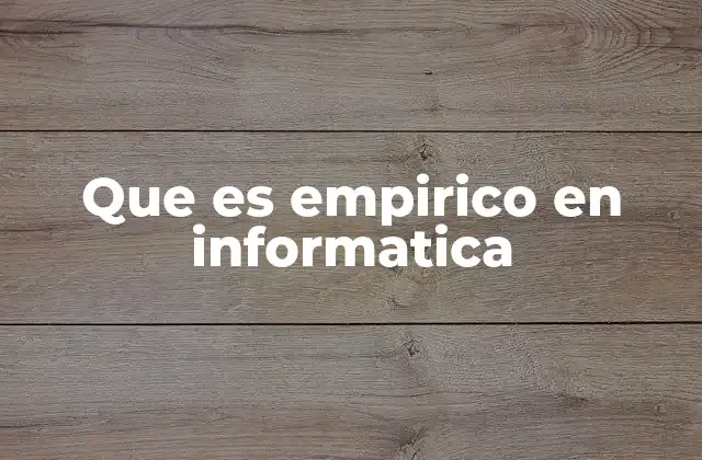 Que es Empirico en Informatica