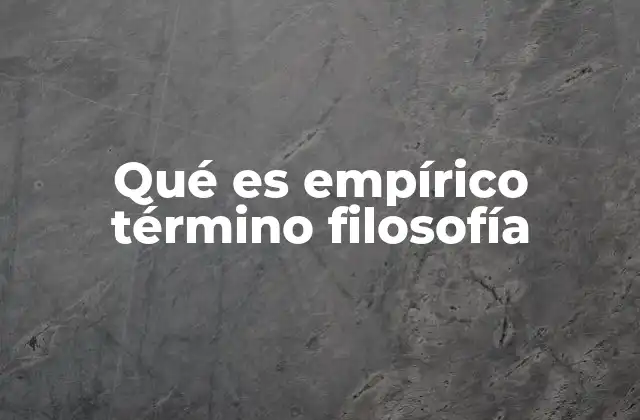 Qué es Empírico Término Filosofía