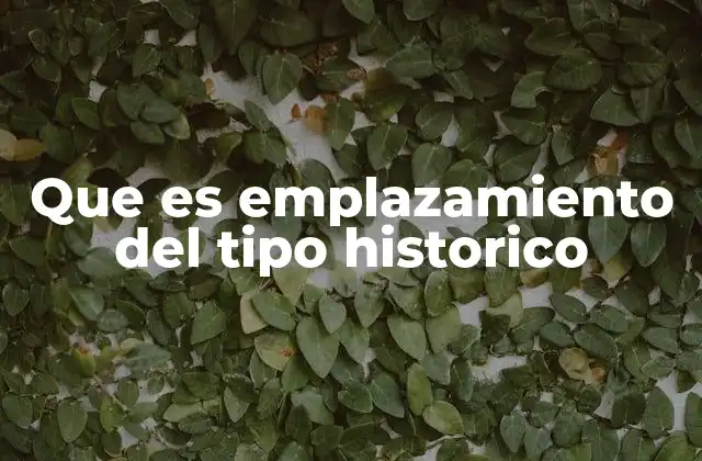 Que es Emplazamiento Del Tipo Historico 2 La importancia de los emplazamientos históricos en la sociedad actual