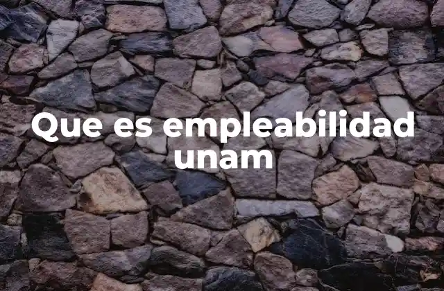 Que es Empleabilidad Unam