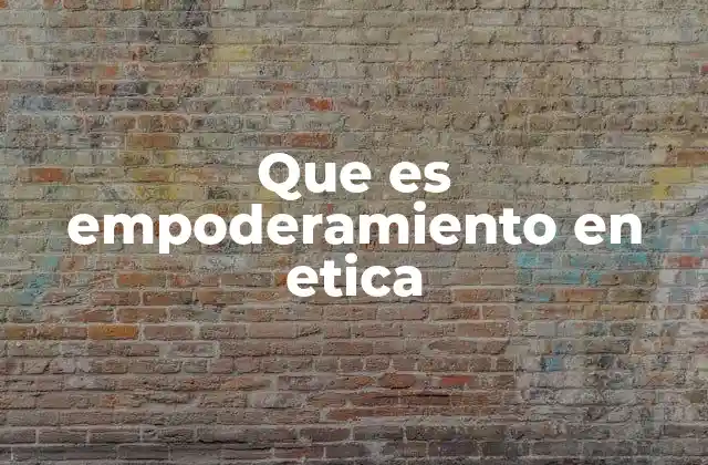 Que es Empoderamiento en Etica 2 La relación entre autonomía y responsabilidad moral