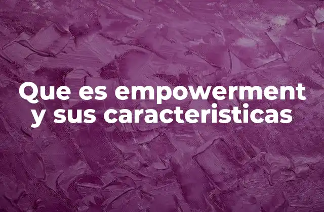 Que es Empowerment y Sus Caracteristicas