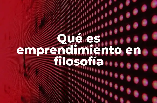 Qué es Emprendimiento en Filosofía
