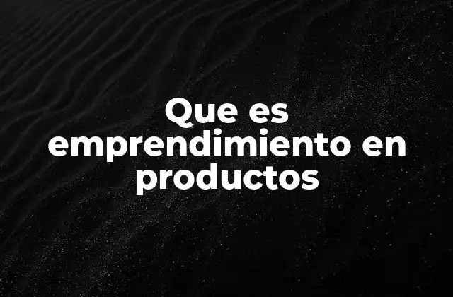 Que es Emprendimiento en Productos