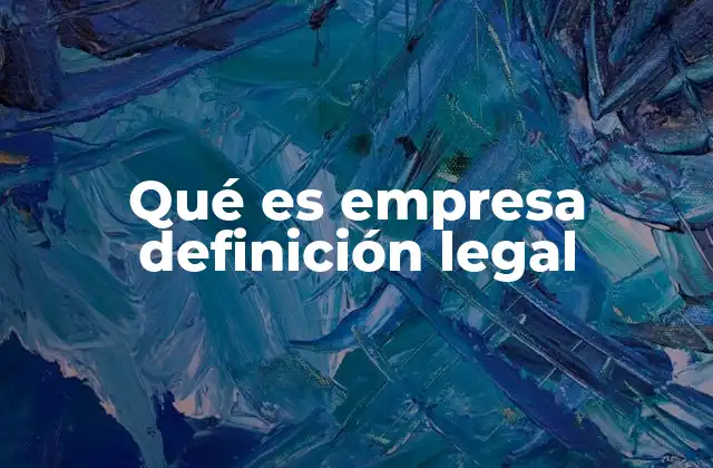 Qué es Empresa Definición Legal
