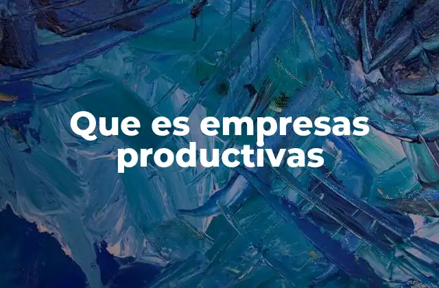 Que es Empresas Productivas