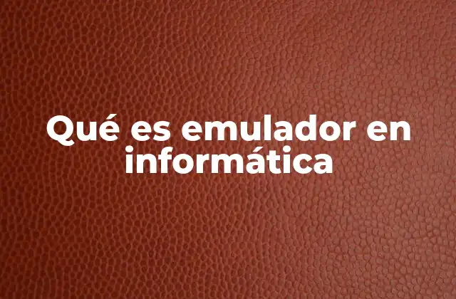 Qué es Emulador en Informática