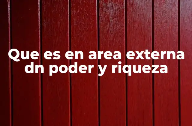 Que es en Area Externa Dn Poder y Riqueza