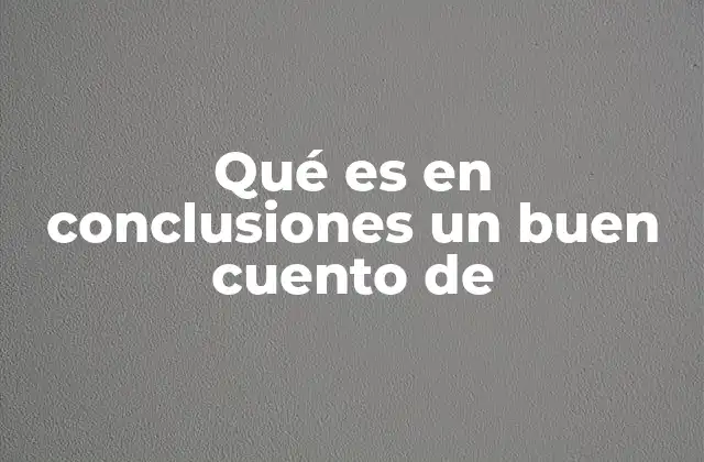 Qué es en Conclusiones un Buen Cuento de