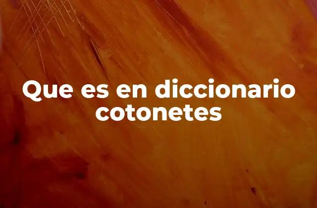 Que es en Diccionario Cotonetes