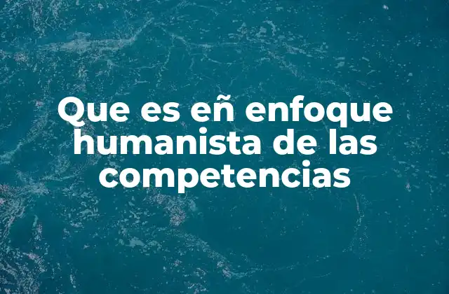 El desarrollo de competencias desde una perspectiva humanista