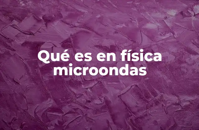 Qué es en Física Microondas