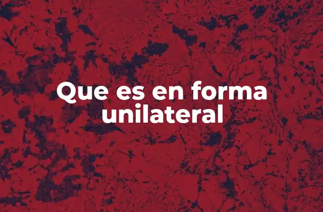 Que es en Forma Unilateral