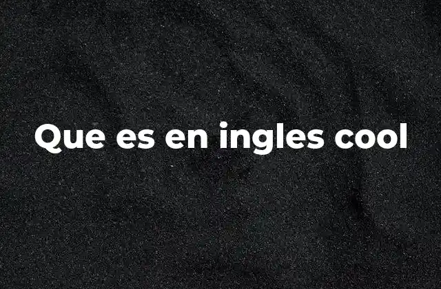 Que es en Ingles Cool