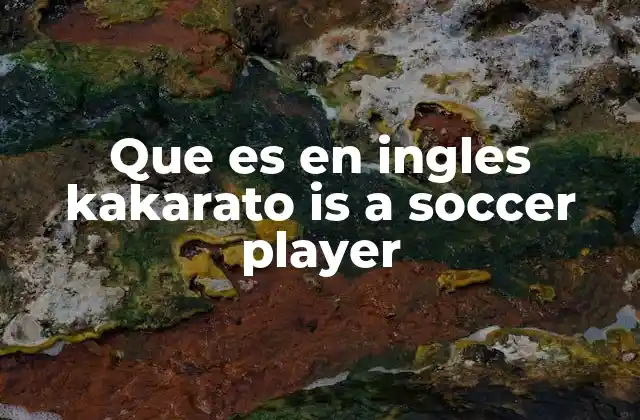 Que es en Ingles Kakarato Is a Soccer Player