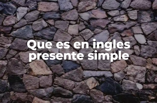 Que es en Ingles Presente Simple