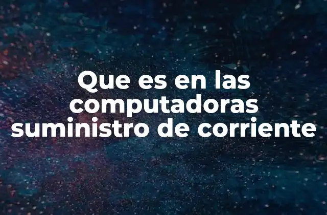 Que es en las Computadoras Suministro de Corriente