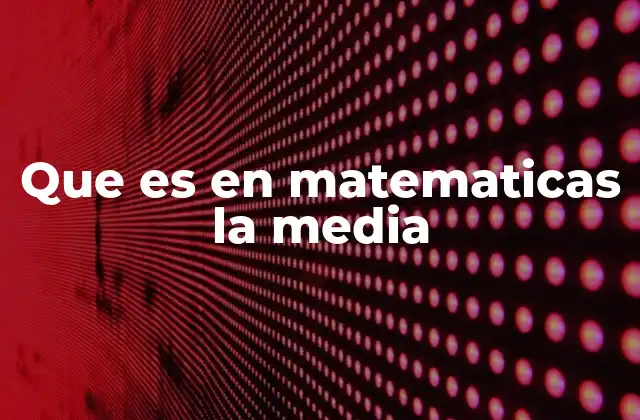 Entendiendo el concepto de promedio en datos numéricos