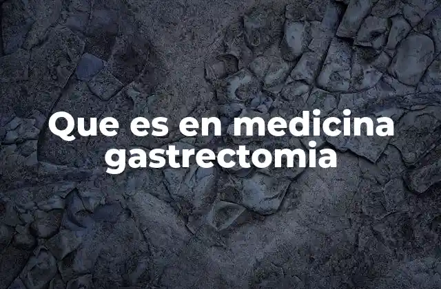 Que es en Medicina Gastrectomia 2 Cómo se clasifica la gastrectomía según su extensión