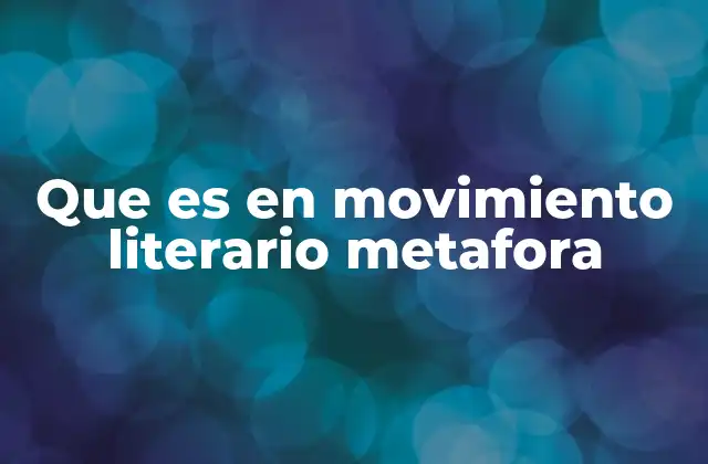 Que es en Movimiento Literario Metafora 2 La metáfora en movimiento como herramienta narrativa