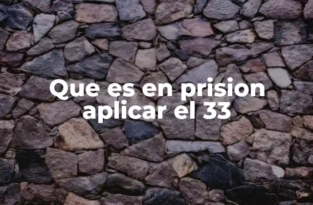Que es en Prision Aplicar el 33