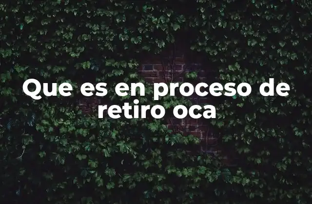 Que es en Proceso de Retiro Oca