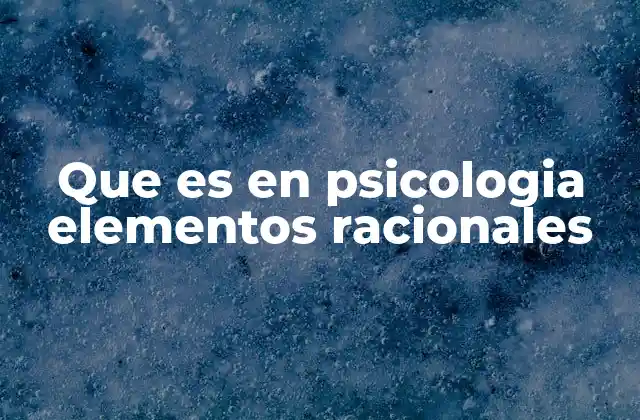 Que es en Psicologia Elementos Racionales 2 El papel de la razón en el desarrollo humano