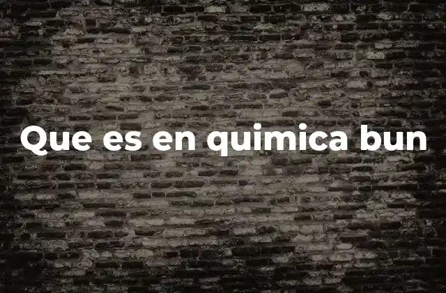 Que es en Quimica Bun