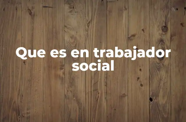 Que es en Trabajador Social
