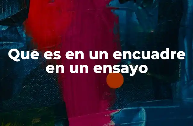 Que es en un Encuadre en un Ensayo