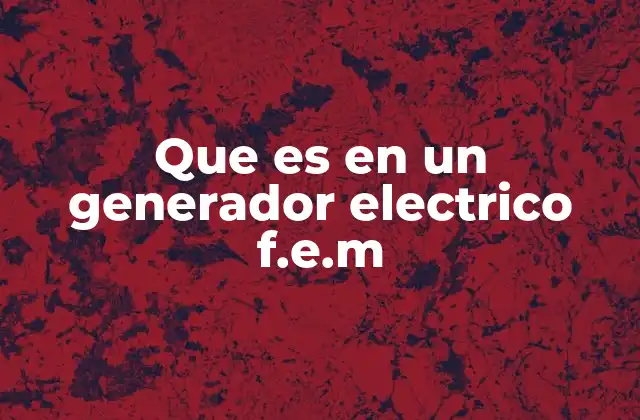Que es en un Generador Electrico F.e.m 2 Cómo funciona la inducción electromagnética en generadores