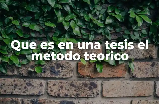 Que es en una Tesis el Metodo Teorico