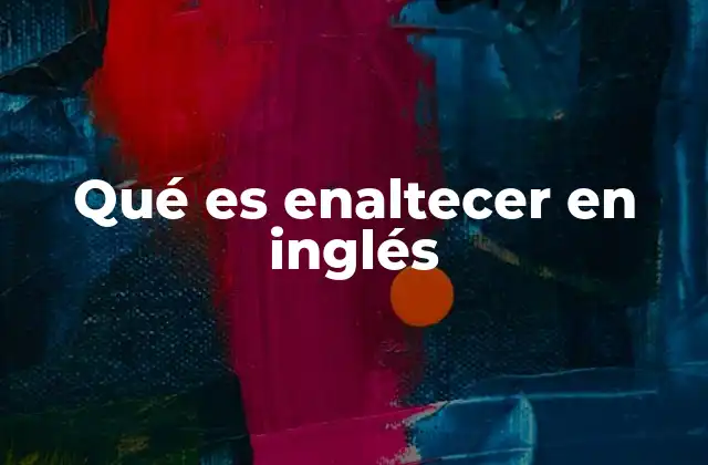 Qué es Enaltecer en Inglés