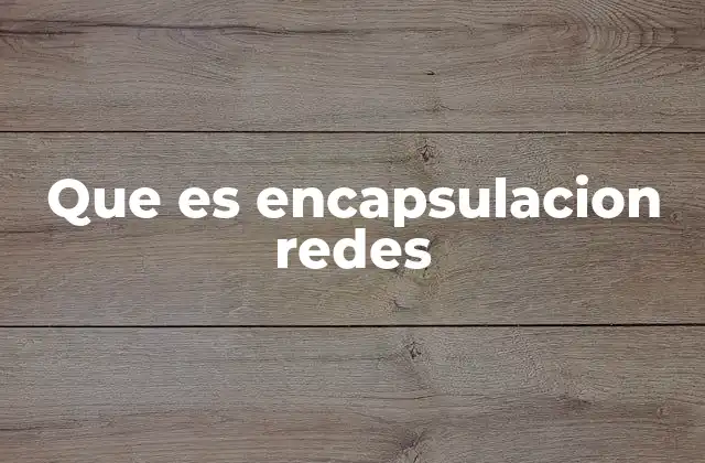 El rol de la encapsulación en la comunicación digital