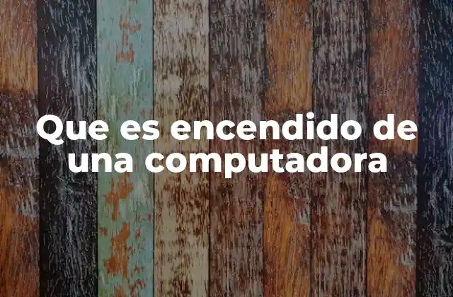 Que es Encendido de una Computadora